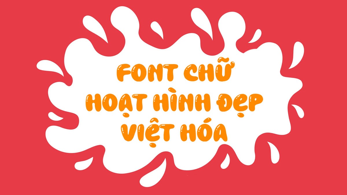 [Tải Xuống] Top 14+ Font Chữ Hoạt Hình Việt Hóa Đáng Yêu Và Vui Nhộn Cho 2025