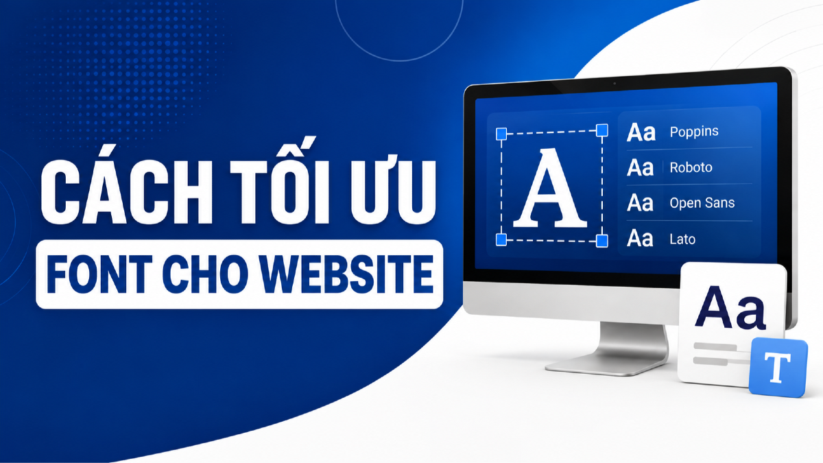 Cách tối ưu font cho website: Giảm dung lượng, tăng tốc độ tải trang