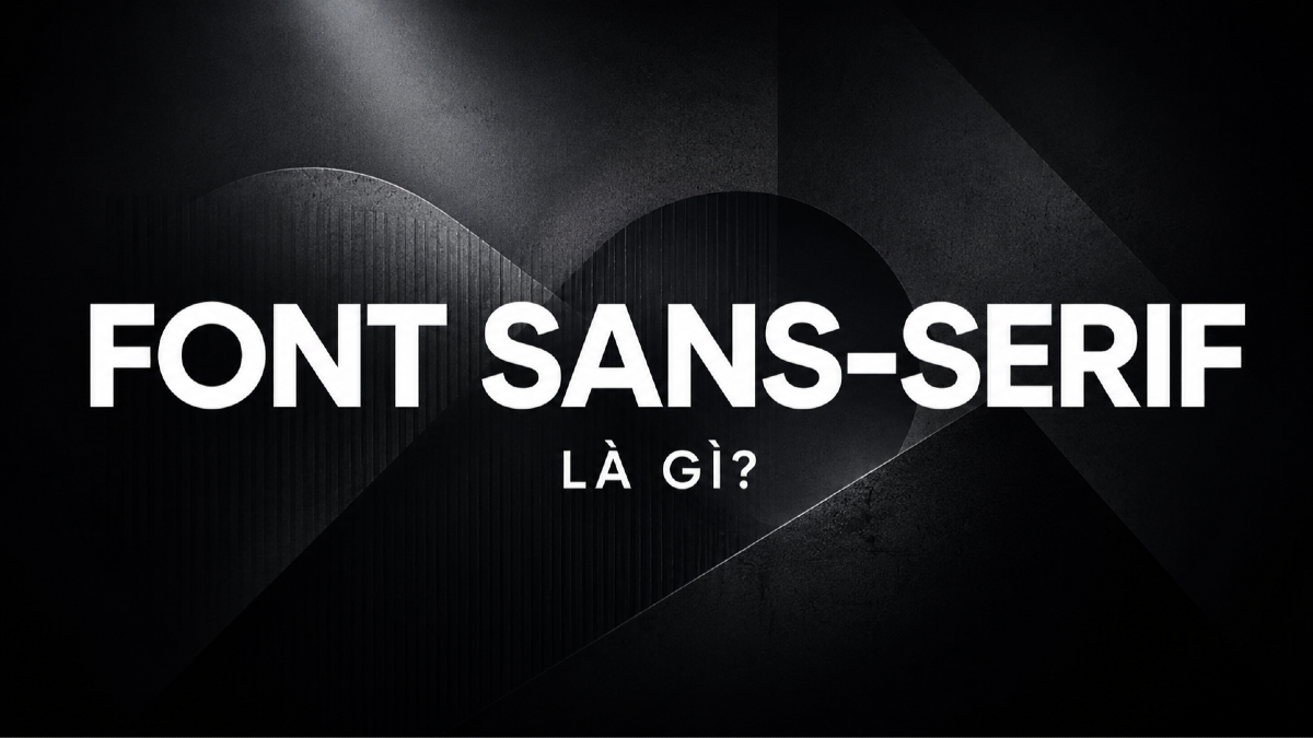 Font sans-serif là gì? Vì sao font không chân được dùng nhiều trong logo?