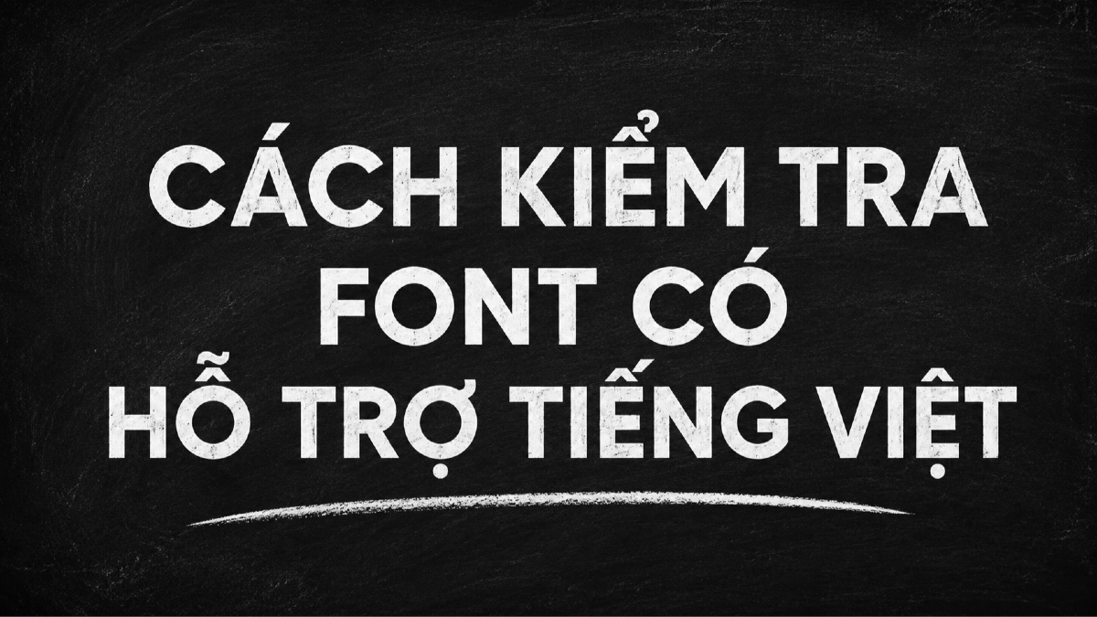 Cách kiểm tra font có hỗ trợ tiếng Việt trước khi dùng