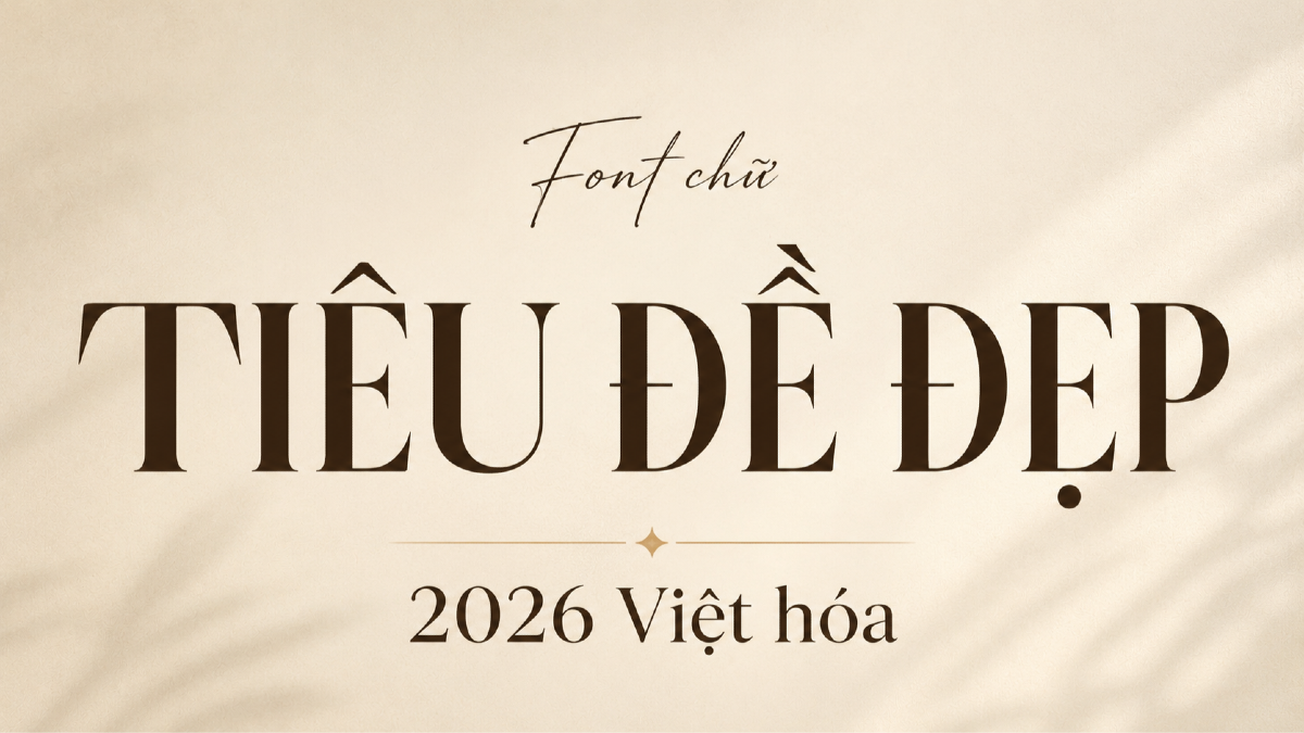 Top 15 font chữ tiêu đề Việt hóa nổi bật cho poster, banner, thumbnail