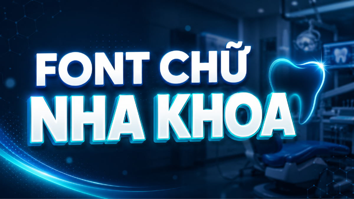 Font chữ nha khoa: gợi ý font đẹp cho phòng khám, logo và banner